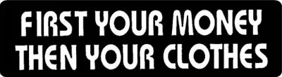 First Your Money Then Your Clothes Motorcycle Helmet Decal • $2.49