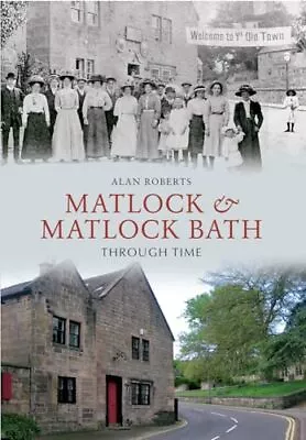 Matlock & Matlock Bath Through Time Roberts Alan • £3.49