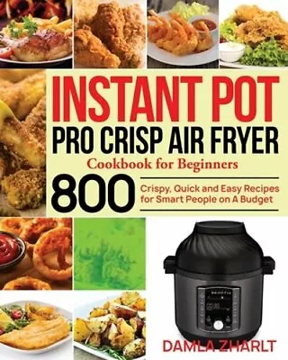 Instant Pot Pro Crisp Air Fryer Cookbook For Beginners: 800 Crispy Quick And • $14.66