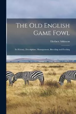 The Old English Game Fowl; Its History Description Management Breeding And • £20.68