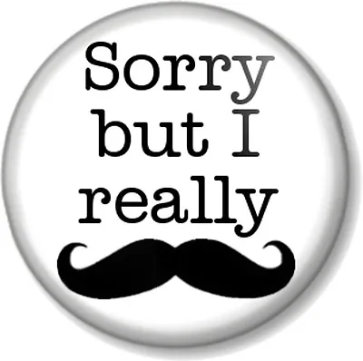 £0.99 • Buy Sorry But I Really Moustache 25mm 1  Pin Button Badge Movember Must Dash Funny