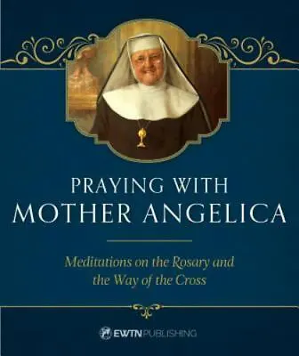 Praying With Mother Angelica: Meditations On The Rosary The Way Of The... • $5.16