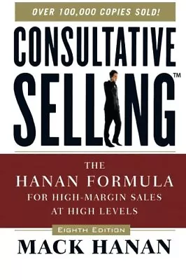 CONSULTATIVE SELLING: THE HANAN FORMULA FOR HIGH-MARGIN By Mack Hanan BRAND NEW • $16.49