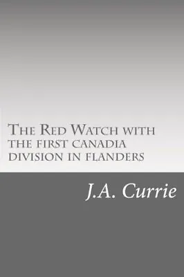 The Red Watch With The First Canadia Division In Flanders.by Currie New<| • $35.75