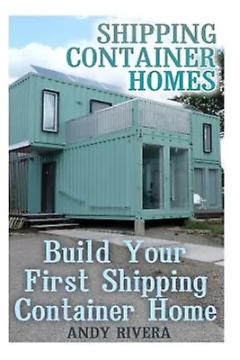 Shipping Container Homes Build Your First Shipping Container Hom By Rivera Andy • $23.44