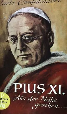 Pius XI. - Aus Der Nähe Gesehen Bibliothek Ekklessia Band 25 Confalonieri Carlo • £8.22