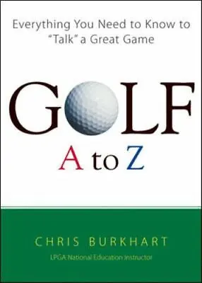 Golf A To Z: Everything You Need To Know To Talk A Great Game By Burkhart Chris • $5.46