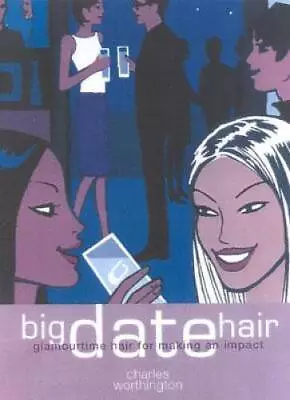 Big Date Hair: Charles Worthington Dream Hair Series - Hardcover - GOOD • $4.49