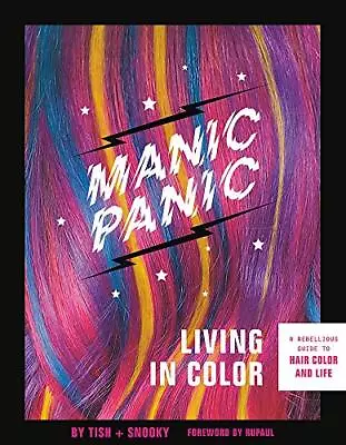 MANIC PANIC LIVING IN COLOR: A REBELLIOUS GUIDE TO HAIR By Tish Bellomo **Mint** • $17.95