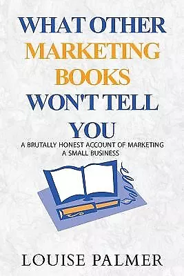 What Other Marketing Books Won't Tell You Brutally Honest Acco By Palmer Louise • $23.75