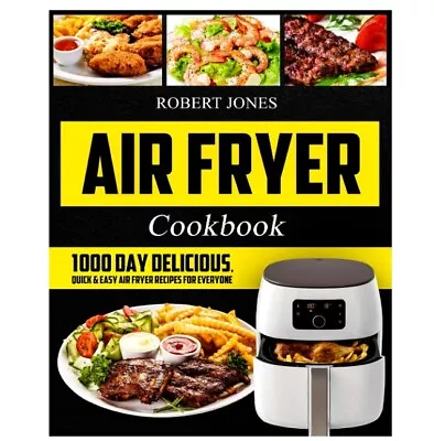 Air Fryer Cookbook 1000 Day Recipes By Robert Jones | PAPERBACK | AU • $19.99