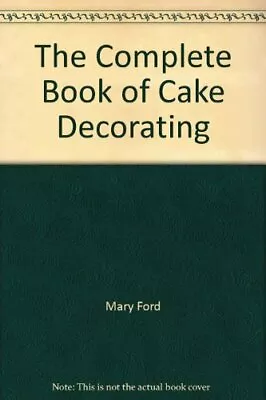 The Complete Book Of Cake Decorating By Mary Ford • $30.95
