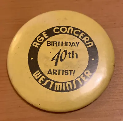 AGE CONCERN WESTMINSTER - 40th BIRTHDAY ARTIST TIN PIN BUTTON BADGE - 5.4cm • £3.99