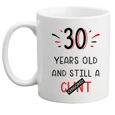 30th Birthday Gift/mug/30 Years Old And Still A C*nt Rude Mug/gift For Her/him • £8.95