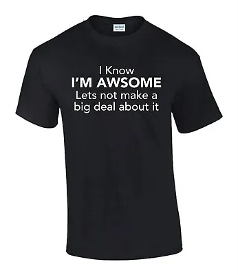 I Know I'm Awesome No Big Deal Gift Idea Funny Rude Men’s Lady's T-Shirt T0356 • £9.99