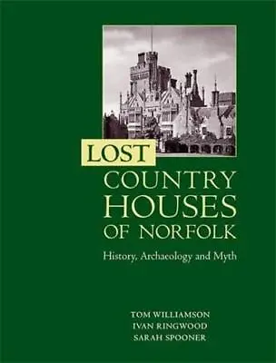 Lost Country Houses Of Norfolk By Tom Williamson Ivan Ringwood Sarah Spooner • £21.99