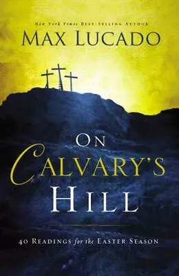 On Calvary's Hill: 40 Readings For The Easter Season By Lucado Max • $13.19