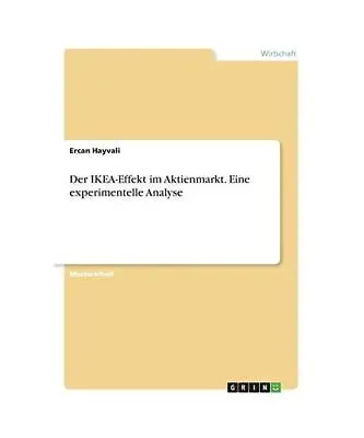 Der IKEA-Effekt Im Aktienmarkt. Eine Experimentelle Analyse Ercan Hayvali • £26.87