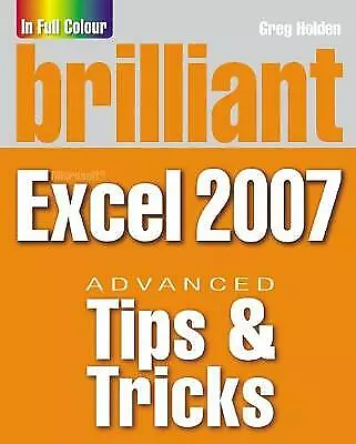 Brilliant Microsoft Excel 2007 Tips And Tricks Holden Greg Good Book • £2.95