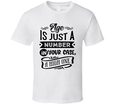 Age Is Just A Number In Your Case A High One Unisex T-Shirt Fun Birthday T Shirt • $12.97