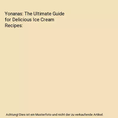 Yonanas: The Ultimate Guide For Delicious Ice Cream Recipes Fisch Vanessa • £4.55