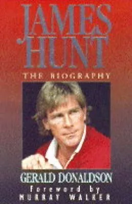 James Hunt: The Biography By Gerald Donaldson Murray Walker • £3.50