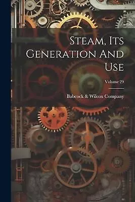 Steam Its Generation And Use; Volume 29 By Babcock & Wilcox Company Paperback B • $36.47