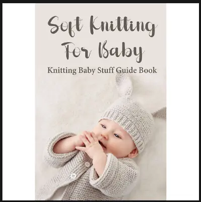 Soft Knitting For Baby Knitting Baby Stuff Guide Book Beginner-Friendly Baby ... • £8.75