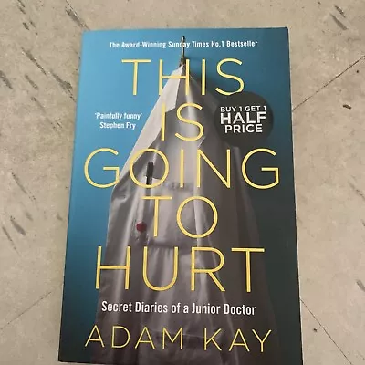 This Is Going To Hurt. Secret Diaries Of A Junior Doctor. Adam Kay. Picador 2018 • $15.99