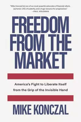 Konczal Mike : Freedom From The Market: America’s Fight • $6.33