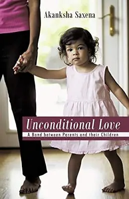 Unconditional Love: A Bond Between Parents And Their Children.9781450259835<| • £15.91
