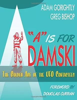  A  IS FOR ADAMSKI: THE GOLDEN AGE OF THE UFO CONTACTEES By Jane Pojawa & Adam • $70.95