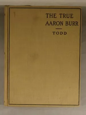 THE TRUE AARON BURR: A BIOGRAPHICAL SKETCH By Charles Burr Todd 1908 Hardcover • $14
