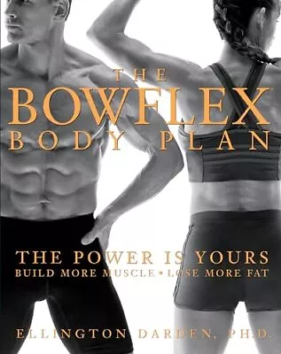 The Bowflex Body Plan: The Power Is Yours - Build More Muscle Lose More Fat • $4.34