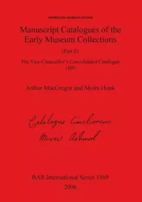 Manuscript Catalogues Of The Early Museum Collections (Part II): The Vice-Cha... • $127.95