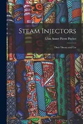 Steam Injectors: Their Theory And Use By L?on Annet Pierre Pochet (English) Pape • $23.53