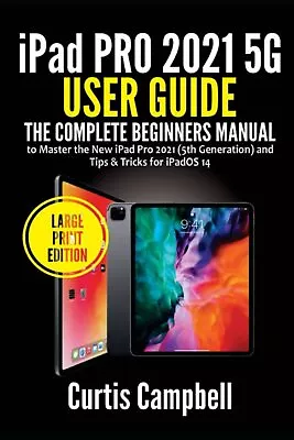 IPad Pro 2021 5G User Guide: The Complete Beginners Manual To Master The New IP • £16.82