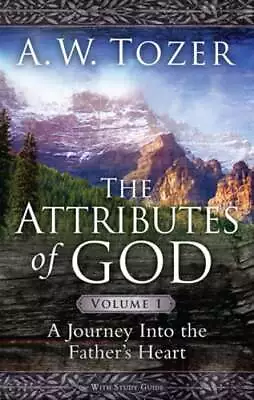The Attributes Of God Volume 1: A Journey Into The Father's Heart By A W Tozer • $8.35