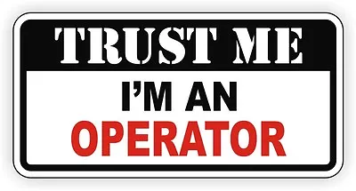 Trust Me Im An Operator Hard Hat Sticker Toolbox Decal Forklift Crane Boom Funny • $1.99