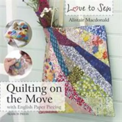 Love To Sew: Quilting On The Move: With English Paper Piecing • $9.34