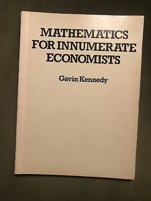 Mathematics For Innumerate Economists By Gavin Kennedy • $15.99