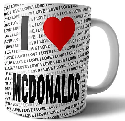 I Love McDonalds Tea - Coffee - Mug - Cup - Birthday - Christmas - Gift • £12.95