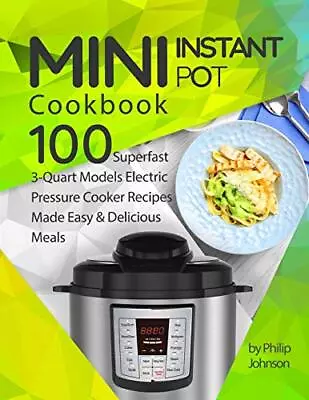 Mini Instant Pot Cookbook: Top 100 ... Johnson Philip • $21.99