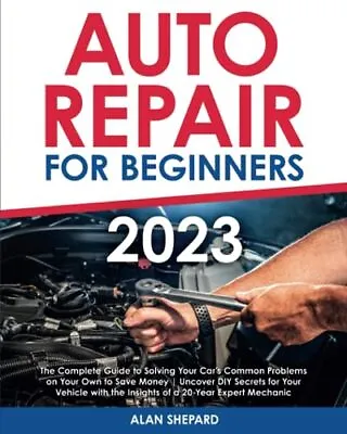 Auto Repair For Beginners The Complete Guide To Solving Your Car's Common Pro... • £15.94