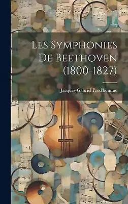 Les Symphonies De Beethoven (1800-1827) By Jacques-Gabriel Prod'homme Hardcover  • $52.04