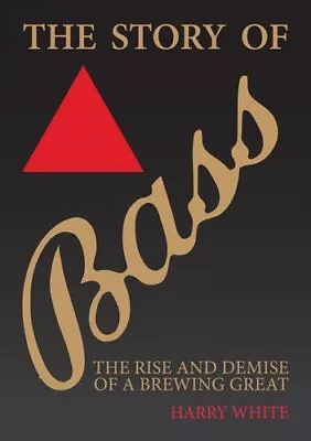 £12.28 • Buy The Story Of Bass The Rise And Demise Of A Brewing Great 9781398109421