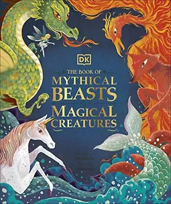 The Book Of Mythical Beasts And Magical Creatures: Meet Your Favourite Monsters • £15.26