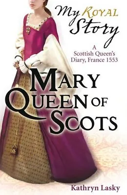 Mary Queen Of Scots (My Royal Story) By Kathryn Lasky • £3.03