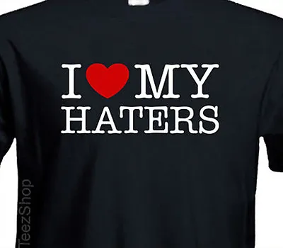 I LOVE MY HATERS Tee Funny Sexy Hip Hop Tshirt Cool Humor Heart T-Shirt • $14.95
