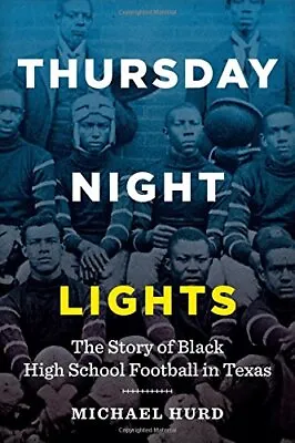 Thursday Night Lights: The Story Of Black High Schoo... By Michael Hurd Hardback • $7.88